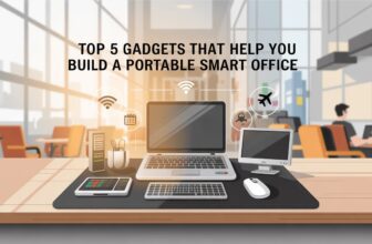 Top 5 Gadgets That Help You Build a Portable Smart Office