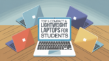 Top 5 Compact & Lightweight Laptops for Students